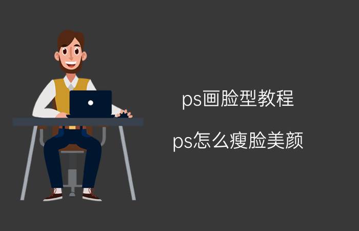 ps画脸型教程 ps怎么瘦脸美颜？